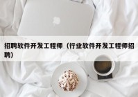 招聘软件开发工程师（行业软件开发工程师招聘）