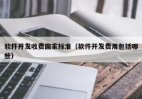 软件开发收费国家标准（软件开发费用包括哪些）