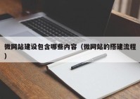 微网站建设包含哪些内容（微网站的搭建流程）