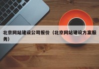 北京网站建设公司报价（北京网站建设方案服务）