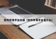 软件开发平台价格（软件开发平台是什么）