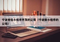 宁波微信小程序开发的公司（宁波做小程序的公司）