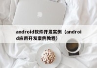 android软件开发实例（android应用开发案例教程）