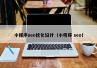 小程序seo优化设计（小程序 seo）