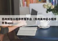 苏州微信小程序开发平台（苏州吴中区小程序开发app）