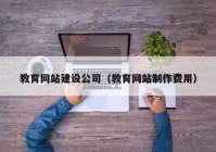 教育网站建设公司（教育网站制作费用）