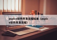 aspice软件开发流程标准（aspice软件开发流程）