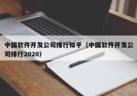 中国软件开发公司排行知乎（中国软件开发公司排行2020）